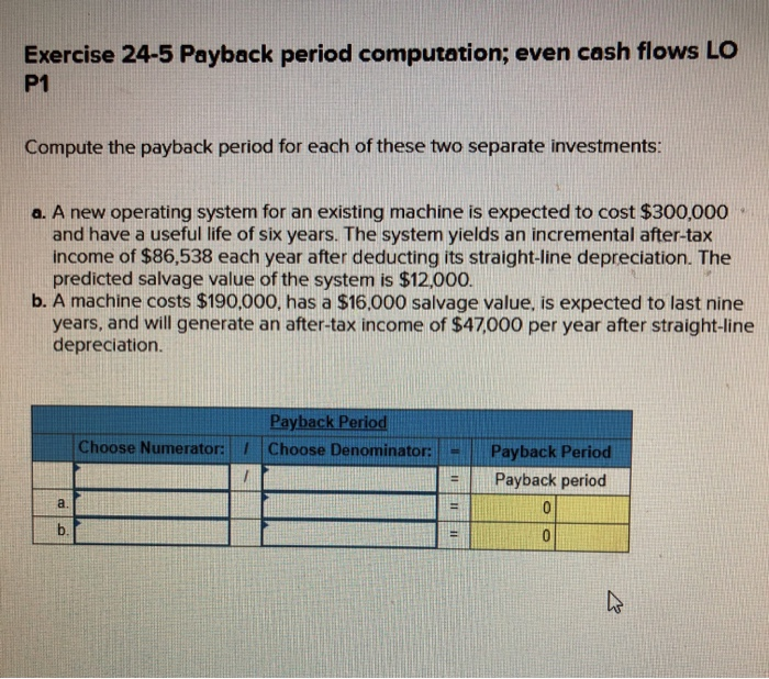  Exercise 24-5 Payback period computation; even cash flows LO P1 Compute