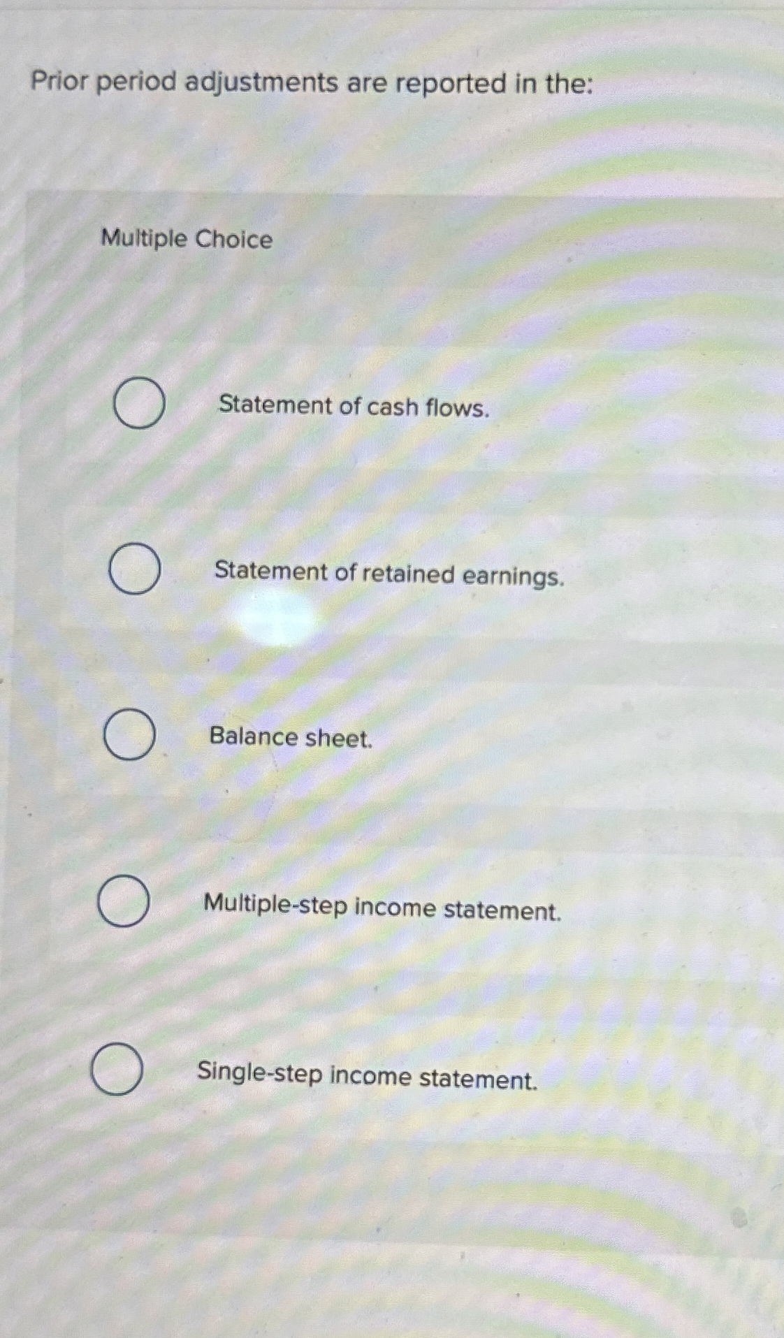  Prior period adjustments are reported in the: Multiple Choice Statement of