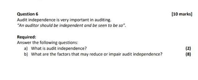 [10 marks) Question 6 Audit independence is very important in auditing.