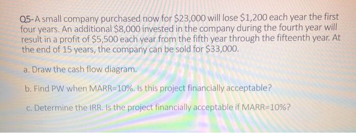 please explain each step. Q5-A small company purchased now for $23,000 will