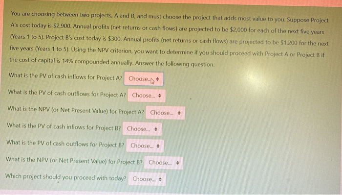  You are choosing between two projects, A and B, and must
