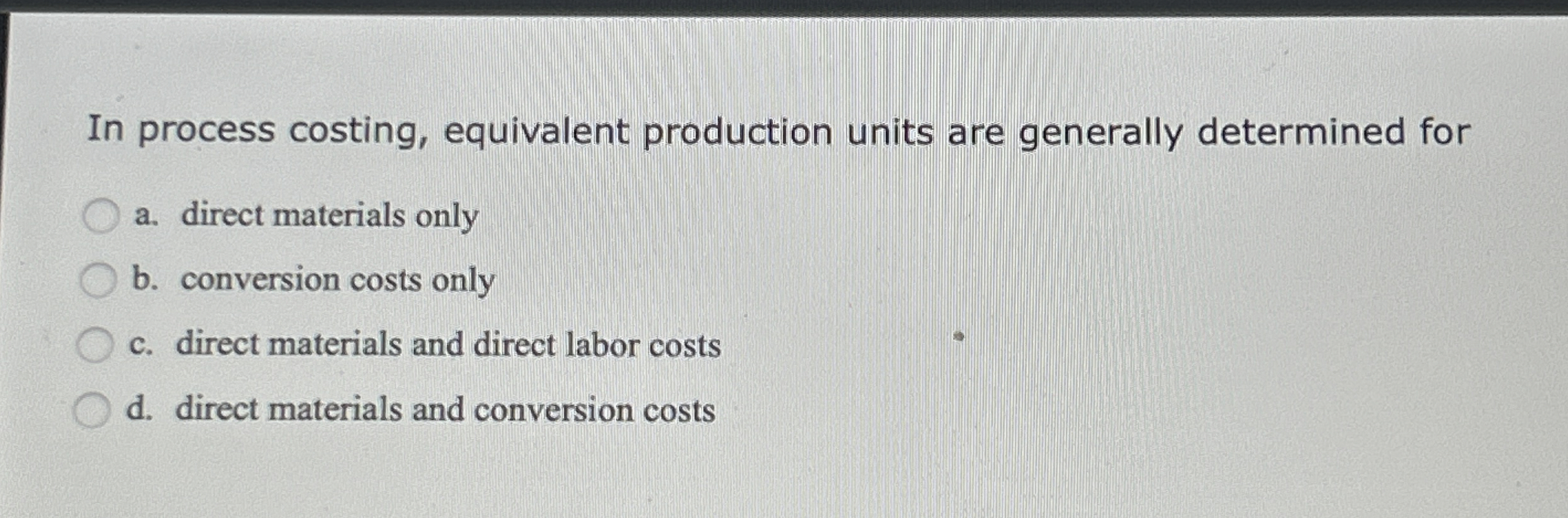  In process costing, equivalent production units are generally determined for a.