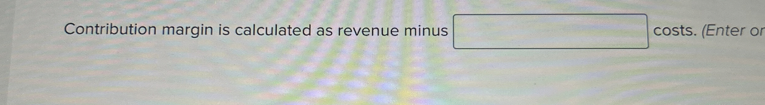  Contribution margin is calculated as revenue minus 