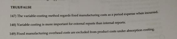 TRUE/FALSE 147) The variable-costing method regards fixed manufacturing costs as a