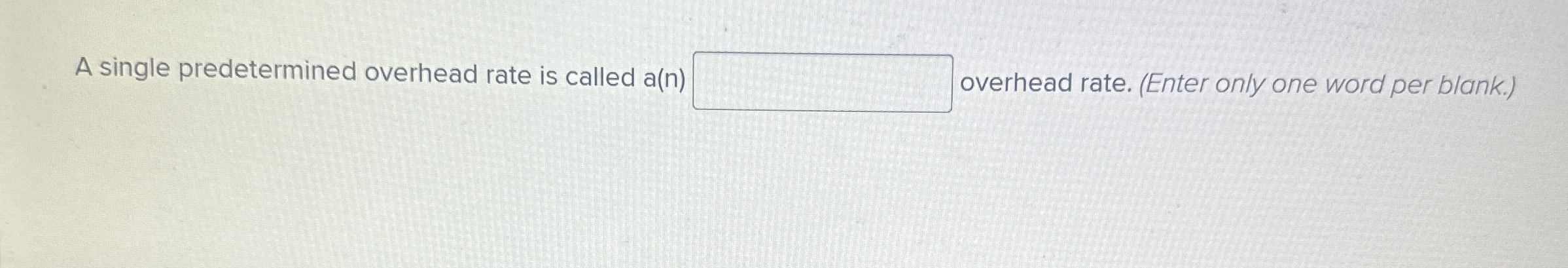  A single predetermined overhead rate is called a(n) overhead rate. (Enter