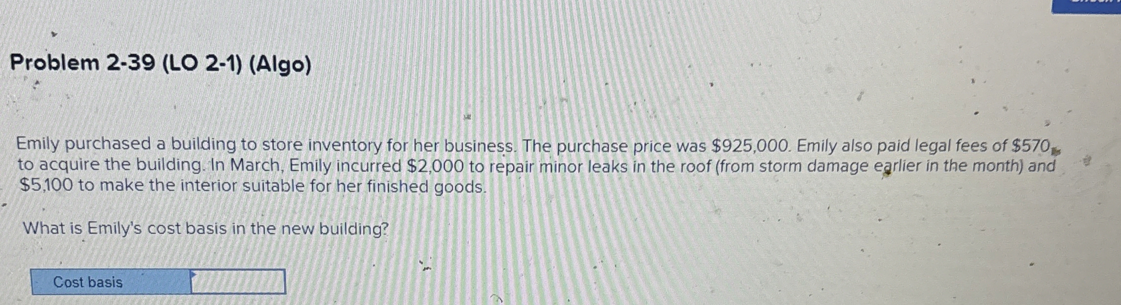  Problem 2-39(LO 2-1)(Algo) Emily purchased a building to store inventory for