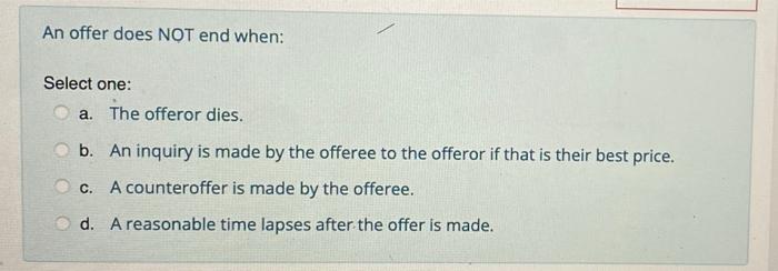 please answer ASAP An offer does NOT end when: Select one: a.