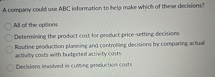  A company could use ABC information to help make which of