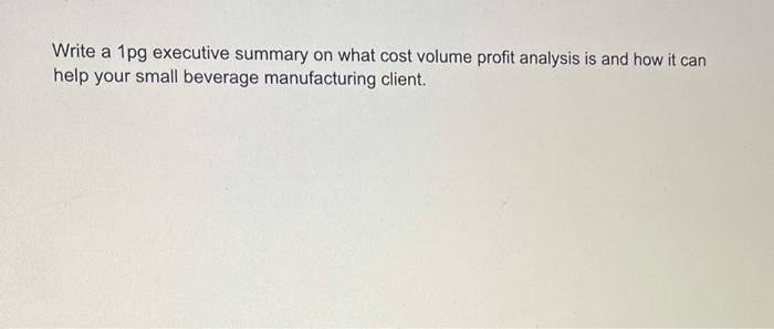write a 1 pg executive summary on what cost volume profit analysis