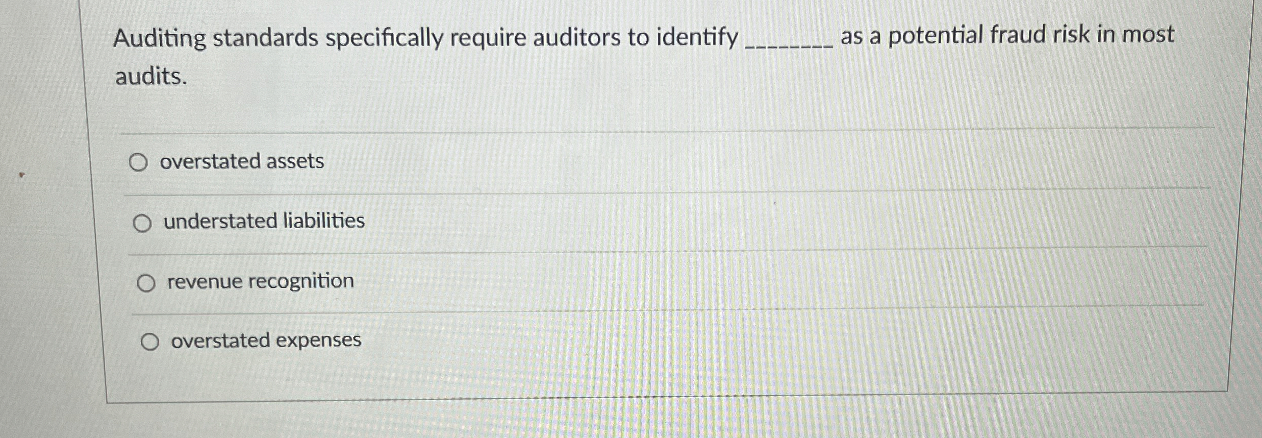  Auditing standards specifically require auditors to identify as a potential fraud