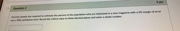  5 pts Question 2 Find the sample size required to estimate