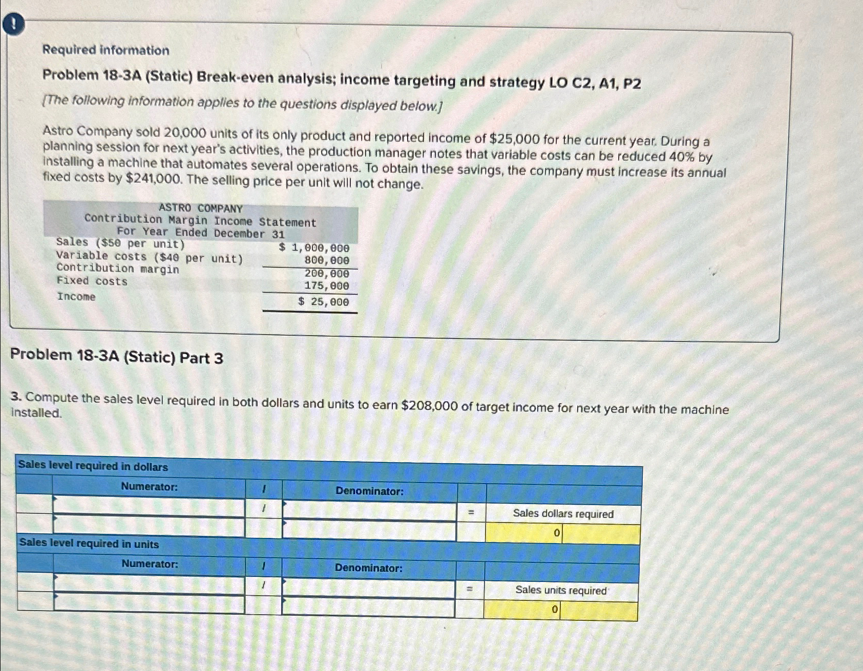  ! Required information Problem 18-3A (Static) Break-even analysis; income targeting and