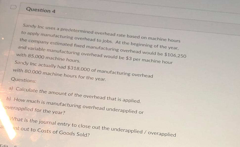  Question 4 Sandy Inc uses a predetermined overhead rate based on