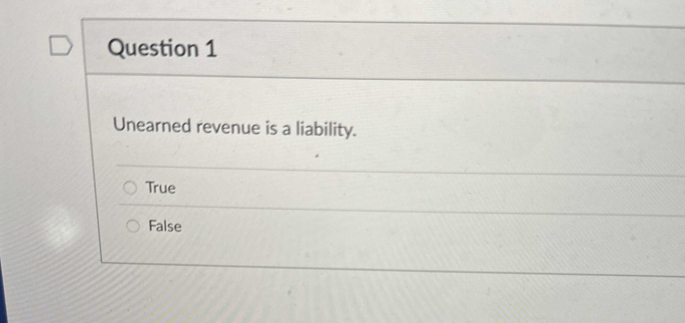 Question 1 Unearned revenue is a liability. True False 