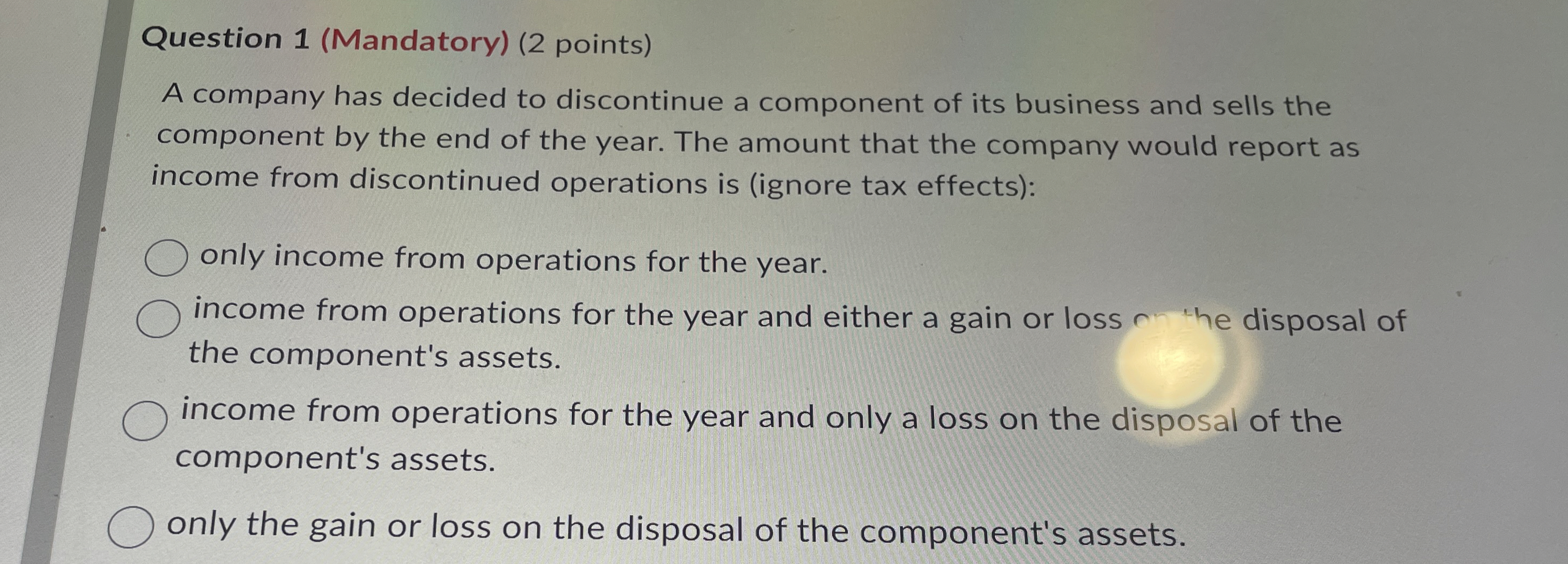  Question 1(Mandatory)(2 points) A company has decided to discontinue a component