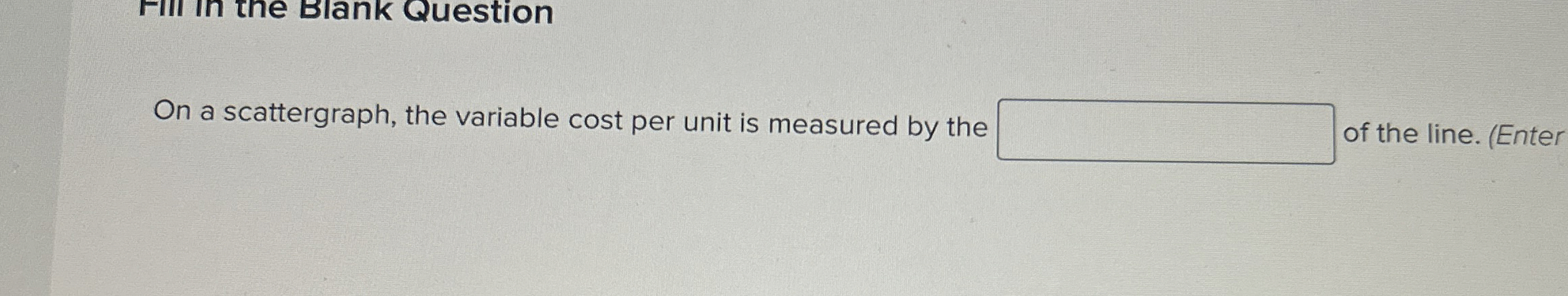 On a scattergraph, the variable cost per unit is measured by