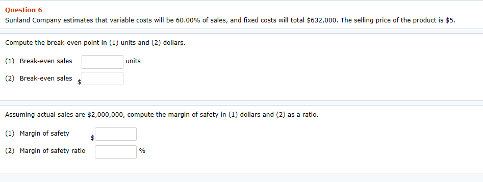  Question 6 Sunland Company estimates that variable costs will be 60.00%