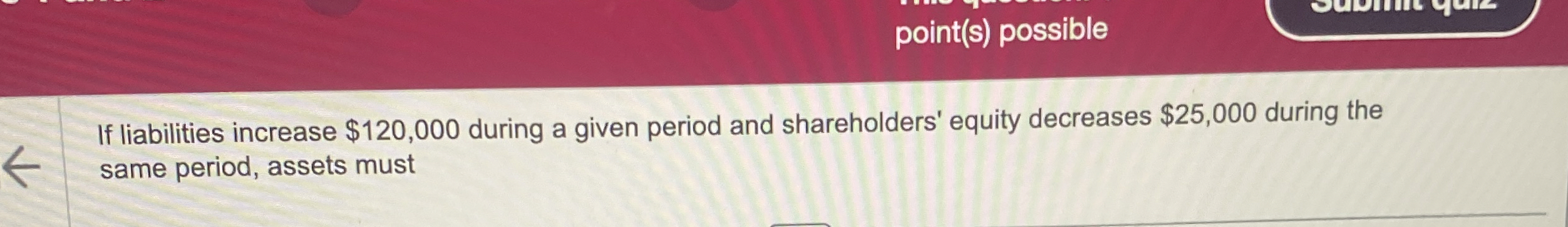  If liabilities increase $120,000 during a given period and shareholders' equity