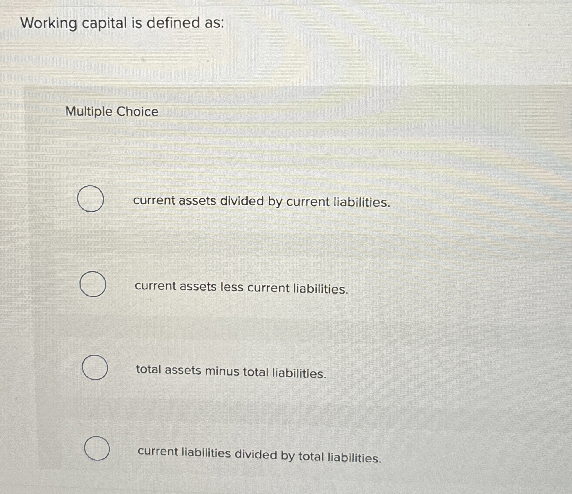  Multiple Choice current assets divided by current liabilities. current assets less
