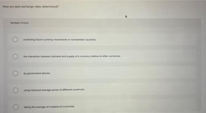 help please How are spot exchange rates determined? Multiple Choice predicting future