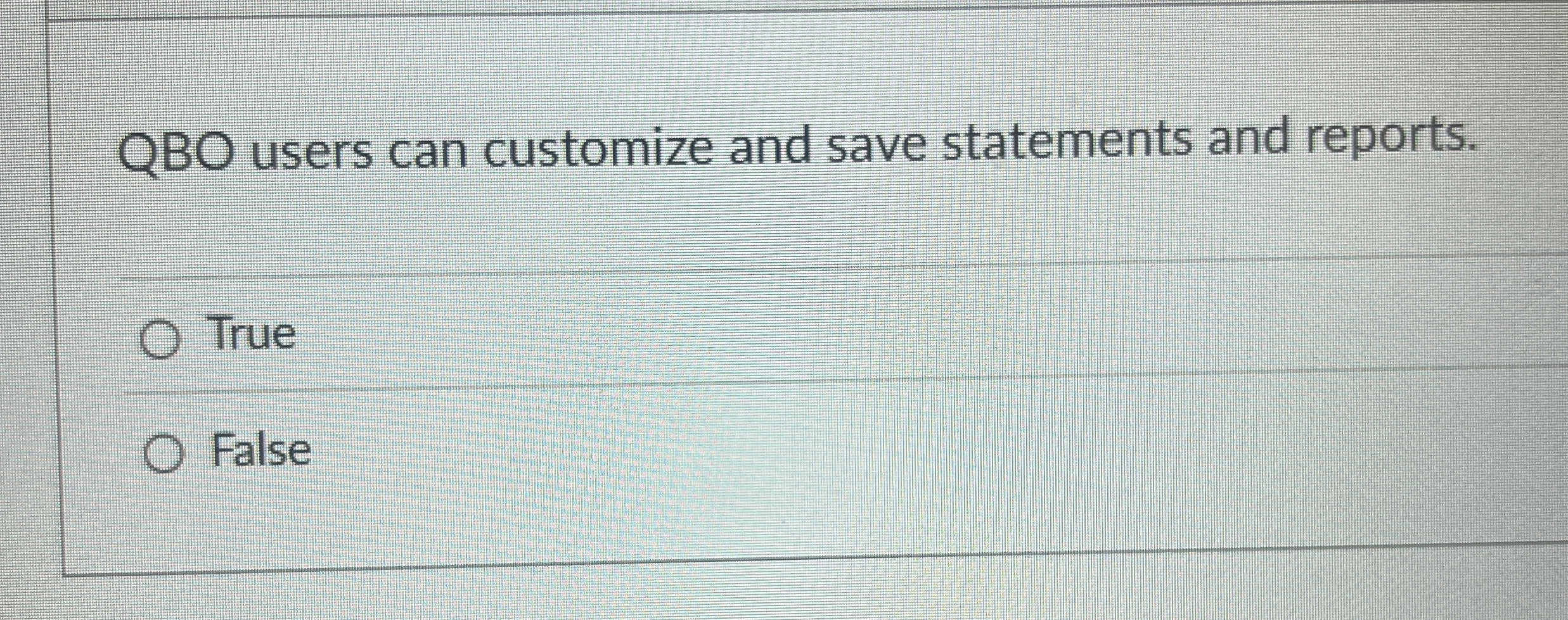  QBO users can customize and save statements and reports. True False