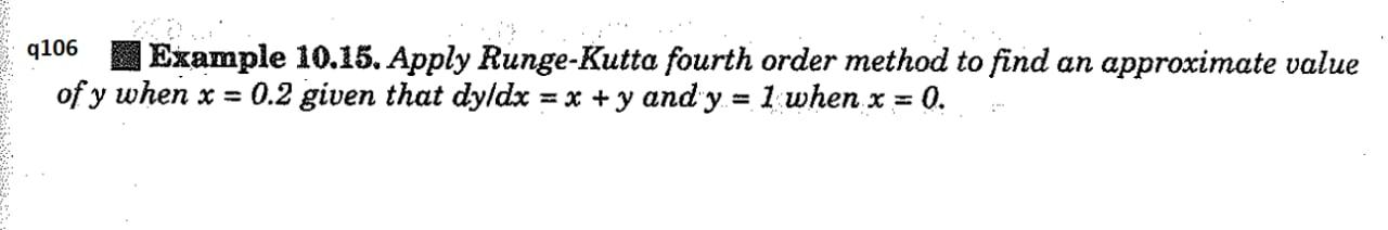  q106 Example 10.15. Apply Runge-Kutta fourth order method to find an