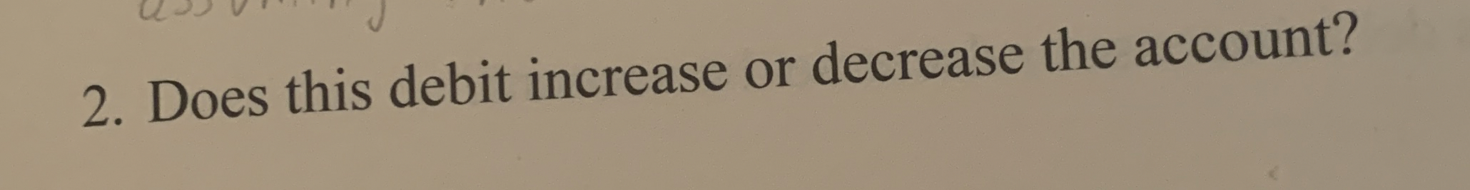  Does this debit increase or decrease the account? 