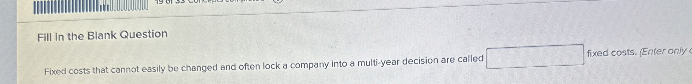  Fill in the Blank Question Fixed costs that cannot easily be