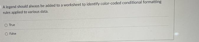 Excel question A legend should always be added to a worksheet to