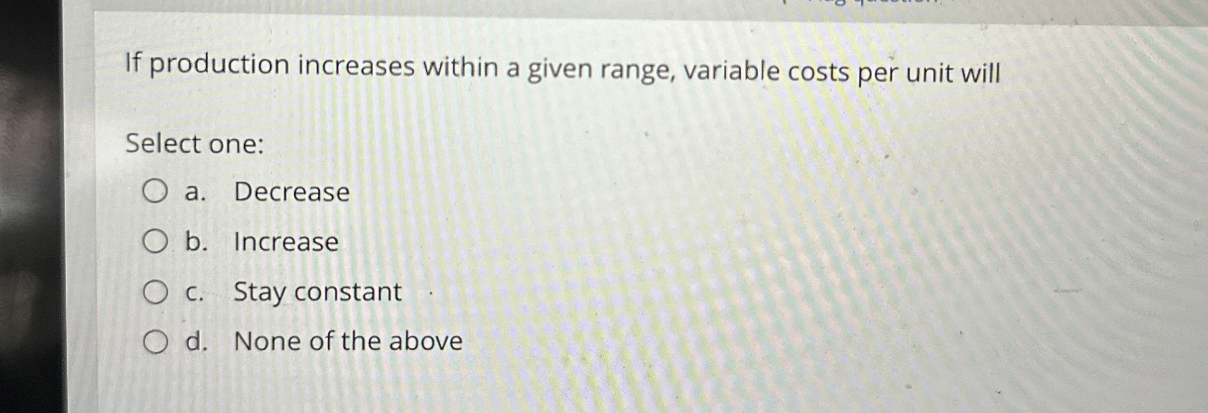  If production increases within a given range, variable costs per unit