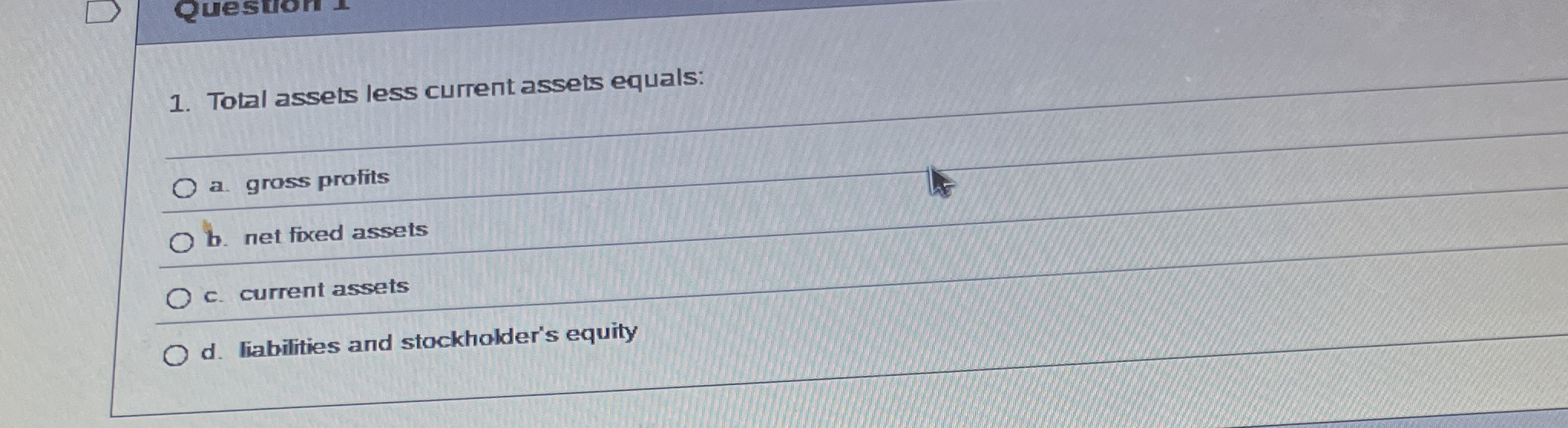  Total assets less current assets equals: a. gross profits b. net