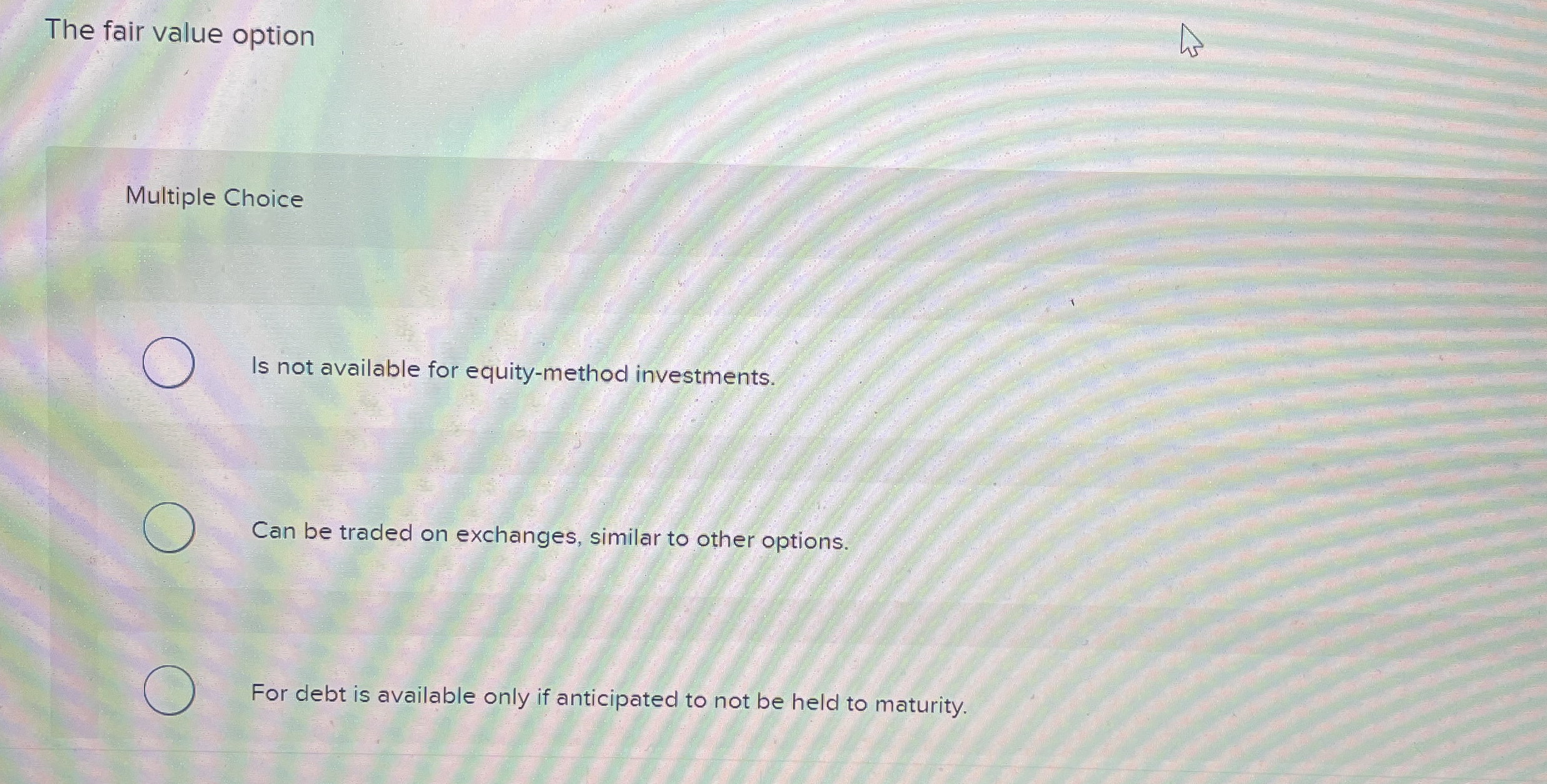  The fair value option Multiple Choice Is not available for equity-method