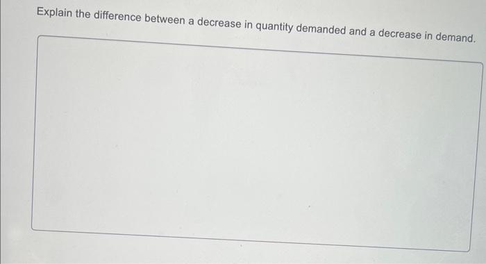  Explain the difference between a decrease in quantity demanded and a