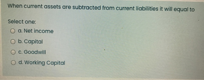  When current assets are subtracted from current liabilities it will equal