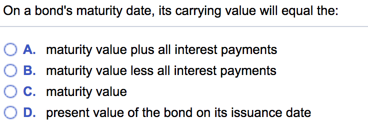  On a bond's maturity date, its carrying value will equal the: