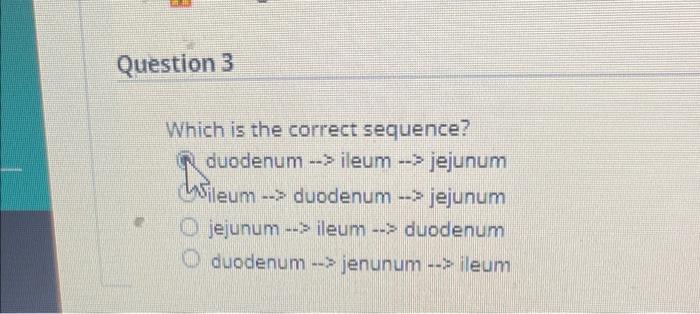 need help please Question 3 Which is the correct sequence? duodenum -->