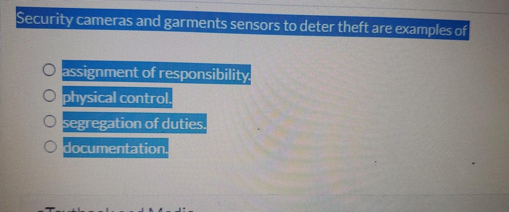 O assignment of responsibility O physical control. o documentation. O segregation of