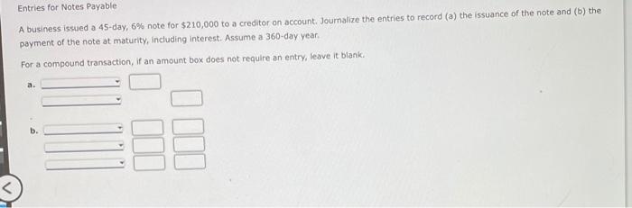  Entries for Notes Payable A business issued a 45-day, 6% note