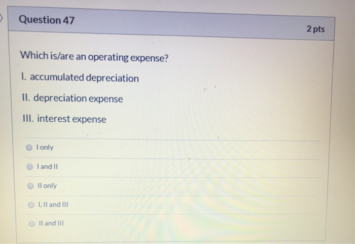  Question 47 2 pts Which is/are an operating expense? 1. accumulated