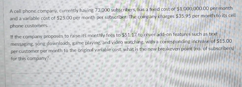 variable cost of $25.00 per month per subscriber. The company charges $35.74