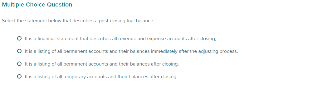  Multiple Choice Question Select the statement below that describes a post-closing