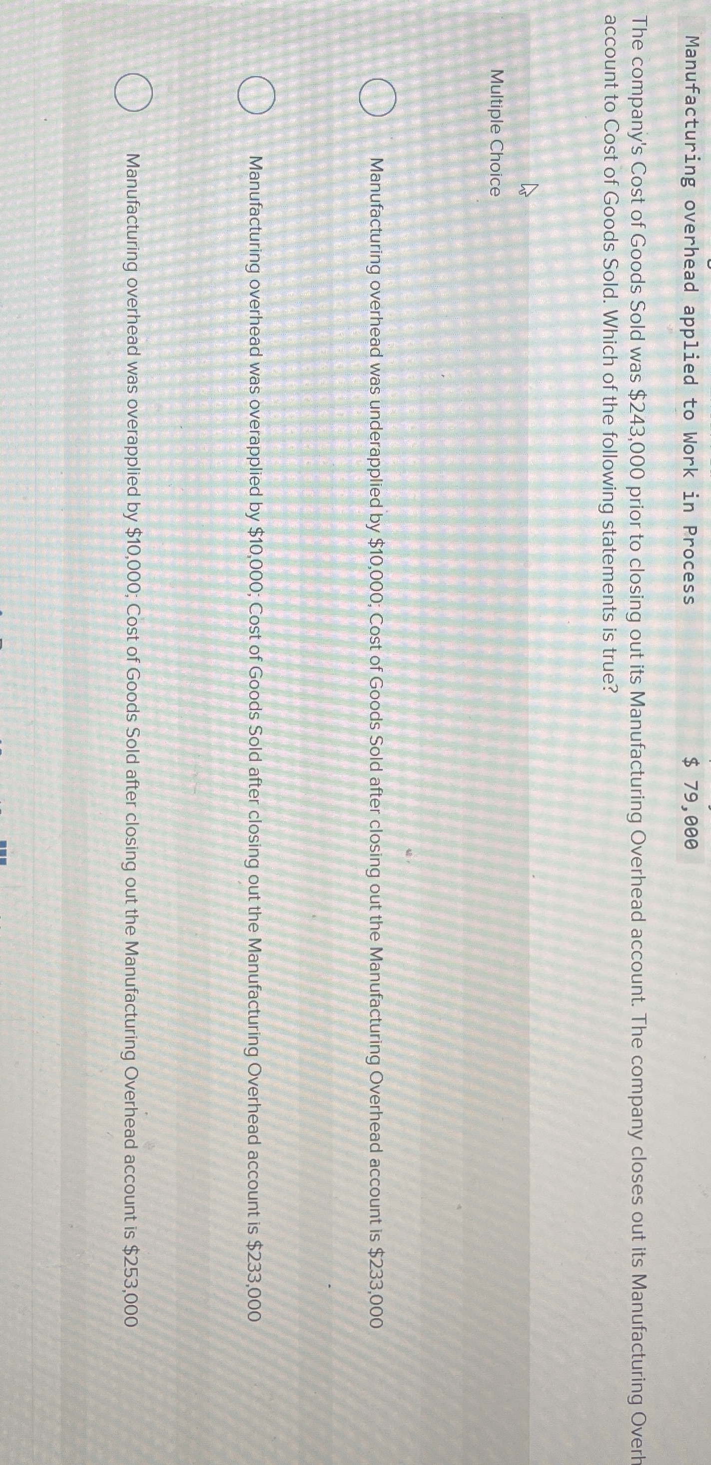  Manufacturing overhead applied to Work in Process $79,000 The company's Cost