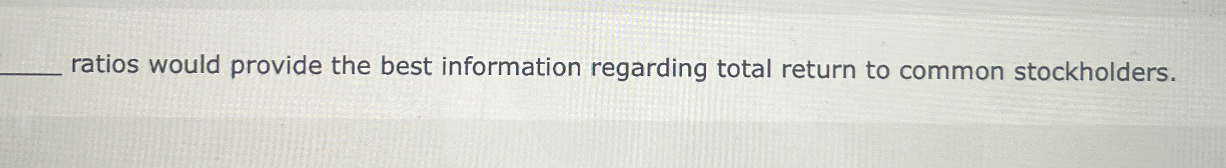  ratios would provide the best information regarding total return to common