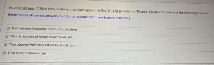  Multiple Answer: Critical New Testament scholars agree that Paul DID NOT