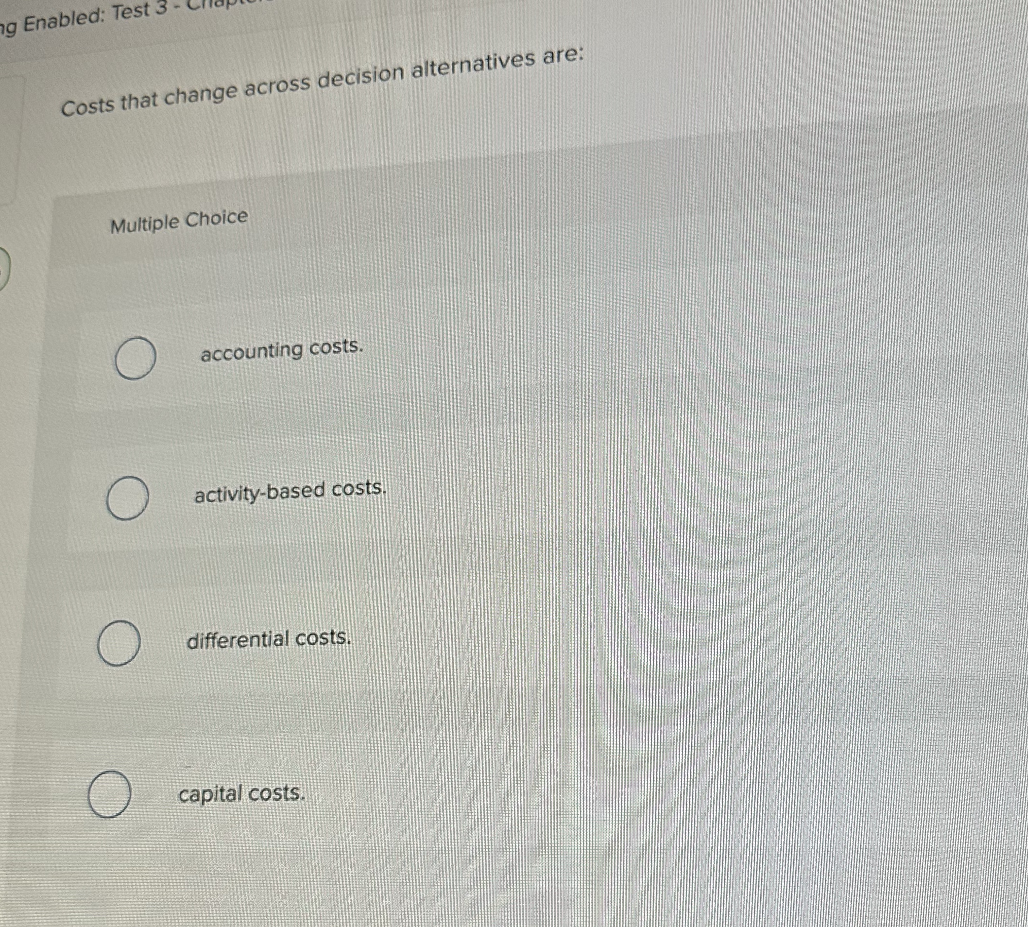  Enabled: Test 3 Costs that change across decision alternatives are: Multiple