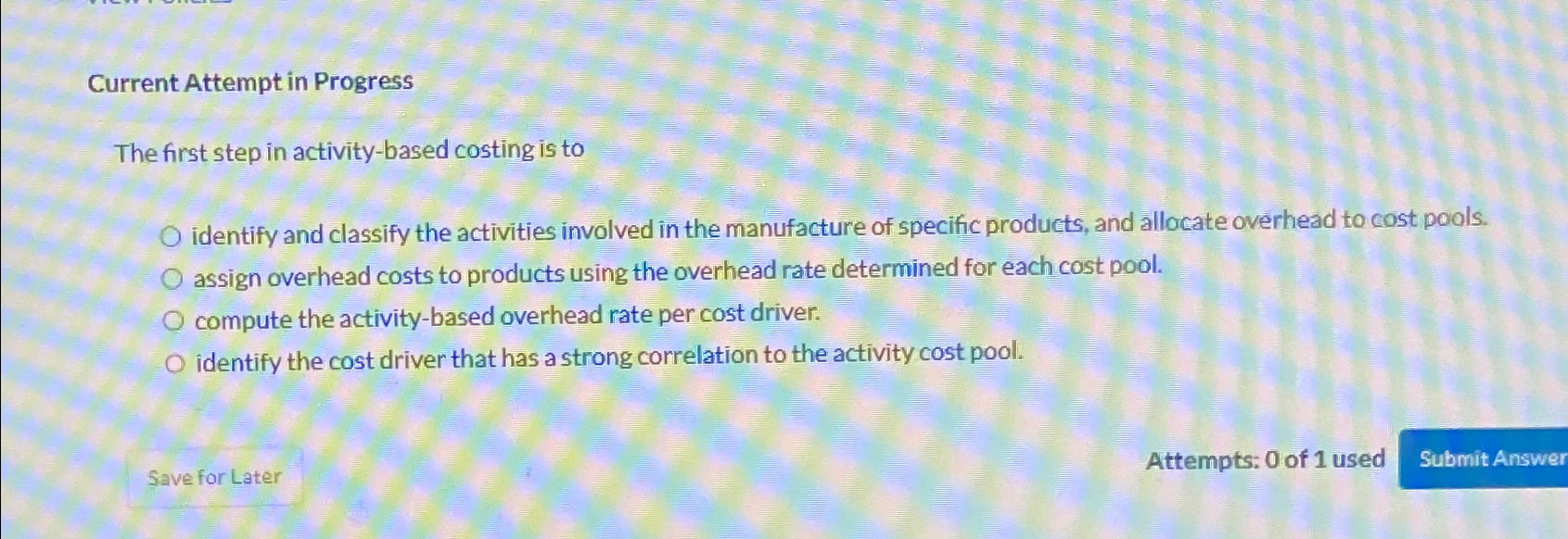  Current Attempt in Progress The first step in activity-based costing is