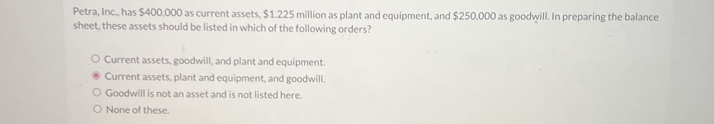  Petra, Inc., has $400,000 as current assets, $1.225 million as plant