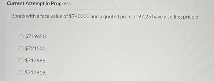  Current Attempt in Progress Bonds with a face value of $740000