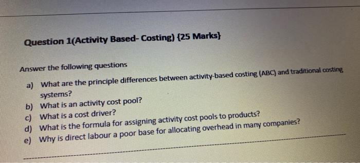  Question 1(Activity Based- Costing) (25 Marks} Answer the following questions a)