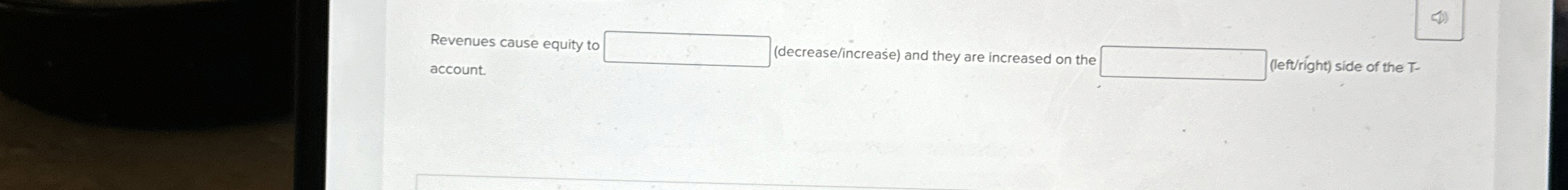  Revenues cause equity to account. (decrease/increase) and they are increased on